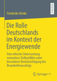 Title: Die Rolle Deutschlands im Kontext der Energiewende: Eine ethische Untersuchung normativer Zielkonflikte unter besonderer Berücksichtigung des Braunkohleausstiegs, Author: Friederike Henke