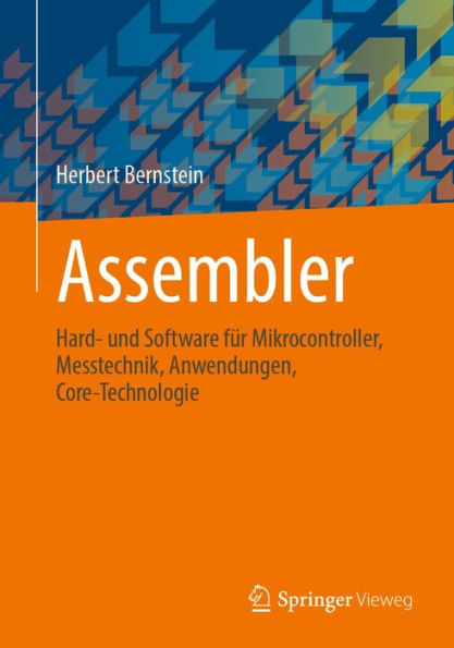 Assembler: Hard- und Software fï¿½r Mikrocontroller, Messtechnik, Anwendungen, Core-Technologie