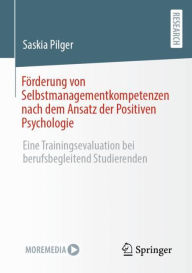 Title: Förderung von Selbstmanagementkompetenzen nach dem Ansatz der Positiven Psychologie: Eine Trainingsevaluation bei berufsbegleitend Studierenden, Author: Saskia Pilger