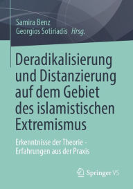 Title: Deradikalisierung und Distanzierung auf dem Gebiet des islamistischen Extremismus: Erkenntnisse der Theorie - Erfahrungen aus der Praxis, Author: Samira Benz