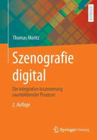 Title: Szenografie digital: Die integrative Inszenierung raumbildender Prozesse, Author: Thomas Moritz