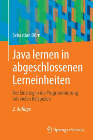 Title: Java lernen in abgeschlossenen Lerneinheiten: Der Einstieg in die Programmierung mit vielen Beispielen, Author: Sebastian Dörn