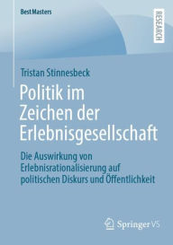 Title: Politik im Zeichen der Erlebnisgesellschaft: Die Auswirkung von Erlebnisrationalisierung auf politischen Diskurs und Öffentlichkeit, Author: Tristan Stinnesbeck