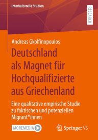 Title: Deutschland als Magnet für Hochqualifizierte aus Griechenland: Eine qualitative empirische Studie zu faktischen und potenziellen Migrant*innen, Author: Andreas Gkolfinopoulos