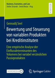 Title: Bewertung und Steuerung von variablen Produkten bei Kreditinstituten: Eine empirische Analyse der Einflussdeterminanten des Volumens bei variabel verzinslichen Passivprodukten, Author: Dr. Gennadij Seel