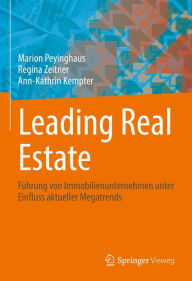 Title: Leading Real Estate: Führung von Immobilienunternehmen unter Einfluss aktueller Megatrends, Author: Marion Peyinghaus