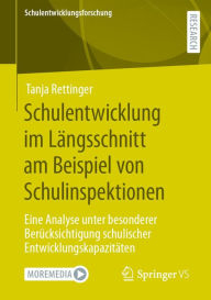 Title: Schulentwicklung im Lï¿½ngsschnitt am Beispiel von Schulinspektionen: Eine Analyse unter besonderer Berï¿½cksichtigung schulischer Entwicklungskapazitï¿½ten, Author: Tanja Rettinger