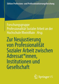 Title: Zur Neujustierung von Professionalitï¿½t Sozialer Arbeit zwischen Adressat*innen, Institutionen und Gesellschaft, Author: Forschungsgruppe Professionalitït Sozialer Arbeit an der Hochschule RheinMain