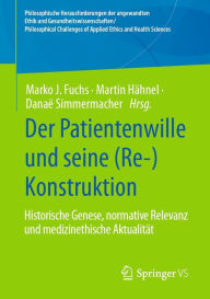 Title: Der Patientenwille und seine (Re-)Konstruktion: Historische Genese, normative Relevanz und medizinethische Aktualität, Author: Marko J. Fuchs
