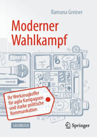 Title: Moderner Wahlkampf: Ihr Werkzeugkoffer für agile Kampagnen und starke politische Kommunikation, Author: Ramona Greiner
