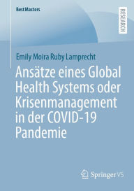 Title: Ansätze eines Global Health Systems oder Krisenmanagement in der COVID-19 Pandemie, Author: Emily Moira Ruby Lamprecht