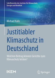 Title: Justitiabler Klimaschutz in Deutschland: Welchen Beitrag können Gerichte zum Klimaschutz leisten?, Author: Michael Kalis