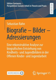 Title: Biografie - Bilder - Adressierungen: Eine rekonstruktive Analyse zur biografischen Entstehung von Kindheits- und Jugendbildern in der Offenen Kinder- und Jugendarbeit, Author: Sebastian Rahn