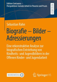 Title: Biografie - Bilder - Adressierungen: Eine rekonstruktive Analyse zur biografischen Entstehung von Kindheits- und Jugendbildern in der Offenen Kinder- und Jugendarbeit, Author: Sebastian Rahn