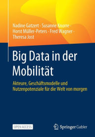 Title: Big Data in der Mobilitï¿½t: Akteure, Geschï¿½ftsmodelle und Nutzenpotenziale fï¿½r die Welt von morgen, Author: Nadine Gatzert