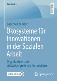 Title: ï¿½kosysteme fï¿½r Innovationen in der Sozialen Arbeit: Organisations- und sektorï¿½bergreifende Perspektiven, Author: Baptiste Egelhaaf
