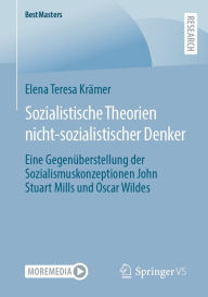 Title: Sozialistische Theorien nicht-sozialistischer Denker: Eine Gegenüberstellung der Sozialismuskonzeptionen John Stuart Mills und Oscar Wildes, Author: Elena Teresa Krämer