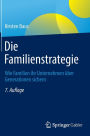 Die Familienstrategie: Wie Familien ihr Unternehmen über Generationen sichern