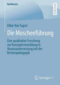 Title: Die Moscheeführung: Eine qualitative Forschung zur Konzeptentwicklung in Auseinandersetzung mit der Kirchenpädagogik, Author: Efdal-Nur Tugrul
