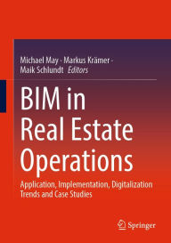 Title: BIM in Real Estate Operations: Application, Implementation, Digitalization Trends and Case Studies, Author: Michael May