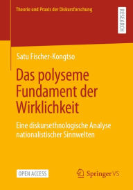 Title: Das polyseme Fundament der Wirklichkeit: Eine diskursethnologische Analyse nationalistischer Sinnwelten, Author: Satu Fischer-Kongtso