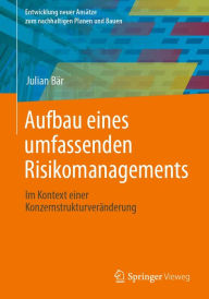 Title: Aufbau eines umfassenden Risikomanagements: Im Kontext einer Konzernstrukturverï¿½nderung, Author: Julian Bïr