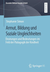 Title: Armut, Bildung und Soziale Ungleichheiten: Deutungen und Bedeutungen im Feld der Pï¿½dagogik der Kindheit, Author: Stephanie Simon