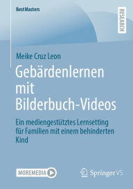 Title: Gebärdenlernen mit Bilderbuch-Videos: Ein mediengestütztes Lernsetting für Familien mit einem behinderten Kind, Author: Meike Cruz Leon