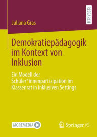 Title: Demokratiepädagogik im Kontext von Inklusion: Ein Modell der Schüler*innenpartizipation im Klassenrat in inklusiven Settings, Author: Juliana Gras