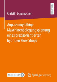 Title: Anpassungsfï¿½hige Maschinenbelegungsplanung eines praxisorientierten hybriden Flow Shops, Author: Christin Schumacher