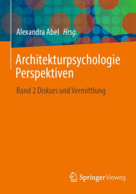Title: Architekturpsychologie Perspektiven: Band 2 Diskurs und Vermittlung, Author: Alexandra Abel