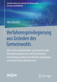 Title: Verfahrensprivilegierung aus Grï¿½nden des Gemeinwohls: Eine rechtsvergleichende, systematisierende Betrachtung deutscher und franzï¿½sischer verwaltungsverfahrensrechtlicher Regelungen am Beispiel eines Netzboosters, Author: Ilka Dïrrfuï