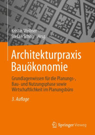 Title: Architekturpraxis Bauï¿½konomie: Grundlagenwissen fï¿½r die Planungs-, Bau- und Nutzungsphase sowie Wirtschaftlichkeit im Planungsbï¿½ro, Author: Kristin Wellner