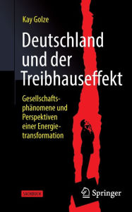 Title: Deutschland und der Treibhauseffekt: Gesellschaftsphï¿½nomene und Perspektiven einer Energietransformation, Author: Kay Golze
