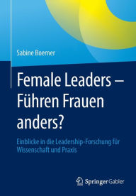 Title: Female Leaders - Führen Frauen anders?: Einblicke in die Leadership-Forschung für Wissenschaft und Praxis, Author: Sabine Boerner