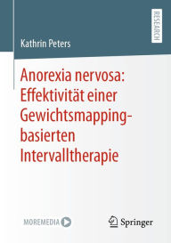 Title: Anorexia nervosa: Effektivitï¿½t einer Gewichtsmapping-basierten Intervalltherapie, Author: Kathrin Peters
