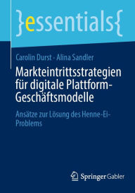 Title: Markteintrittsstrategien fï¿½r digitale Plattform-Geschï¿½ftsmodelle: Ansï¿½tze zur Lï¿½sung des Henne-Ei-Problems, Author: Carolin Durst