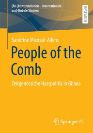 Title: People of the Comb: Zeitgenössiche Haarpolitik in Ghana, Author: Sandrine Micossé-Aikins