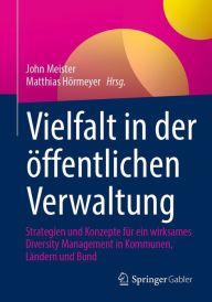 Title: Vielfalt in der ï¿½ffentlichen Verwaltung: Strategien und Konzepte fï¿½r ein wirksames Diversity Management in Kommunen, Lï¿½ndern und Bund, Author: John Meister