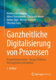 Title: Ganzheitliche Digitalisierung von Prozessen: Perspektivenwechsel - Design Thinking - Wertegeleitete Interaktion, Author: Matthes Elstermann