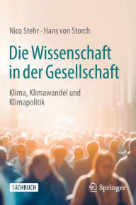 Title: Die Wissenschaft in der Gesellschaft: Klima, Klimawandel und Klimapolitik, Author: Nico Stehr