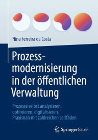 Title: Prozessmodernisierung in der ï¿½ffentlichen Verwaltung: Prozesse selbst analysieren, optimieren, digitalisieren. Praxisnah mit zahlreichen Leitfï¿½den, Author: Nina Ferreira da Costa