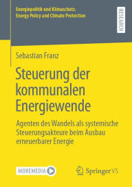 Title: Steuerung der kommunalen Energiewende: Agenten des Wandels als systemische Steuerungsakteure beim Ausbau erneuerbarer Energie, Author: Sebastian Franz