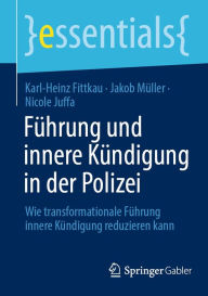 Title: Fï¿½hrung und innere Kï¿½ndigung in der Polizei: Wie transformationale Fï¿½hrung innere Kï¿½ndigung reduzieren kann, Author: Karl-Heinz Fittkau