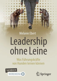 Title: Leadership ohne Leine: Was Führungskräfte von Hunden lernen können, Author: Melanie Ebert