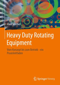Title: Heavy Duty Rotating Equipment: Vom Konzept bis zum Betrieb - ein Praxisleitfaden, Author: Axel Sperber