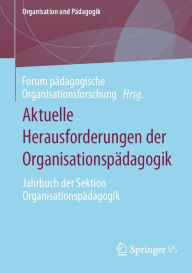 Title: Aktuelle Herausforderungen der Organisationspï¿½dagogik: Jahrbuch der Sektion Organisationspï¿½dagogik, Author: Forum pïdagogische Organisationsforschung