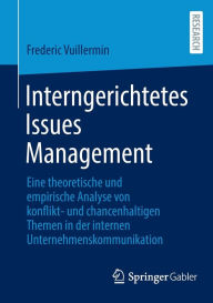 Title: Interngerichtetes Issues Management: Eine theoretische und empirische Analyse von konflikt- und chancenhaltigen Themen in der internen Unternehmenskommunikation, Author: Frederic Vuillermin