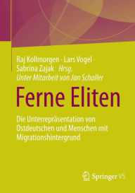 Title: Ferne Eliten: Die Unterrepräsentation von Ostdeutschen und Menschen mit Migrationshintergrund, Author: Raj Kollmorgen