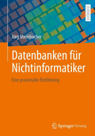 Title: Datenbanken fï¿½r Nichtinformatiker: Eine praxisnahe Einfï¿½hrung, Author: Jïrg Mielebacher